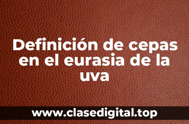 Ejemplos de cepas en el Eurasia de la uva