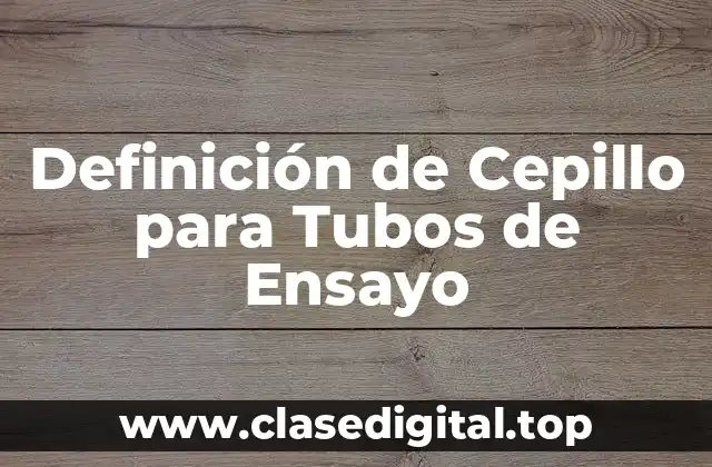 Definición de Cepillo para Tubos de Ensayo