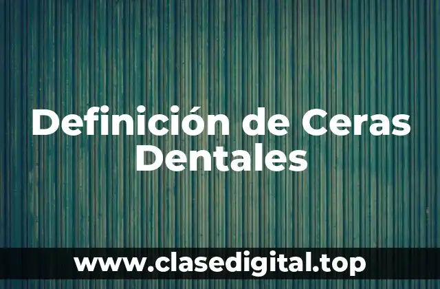 Definición de Ceras Dentales