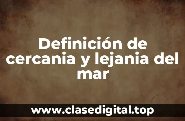 Definición de cercania y lejania del mar