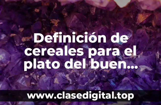 Definición de cereales para el plato del buen comer