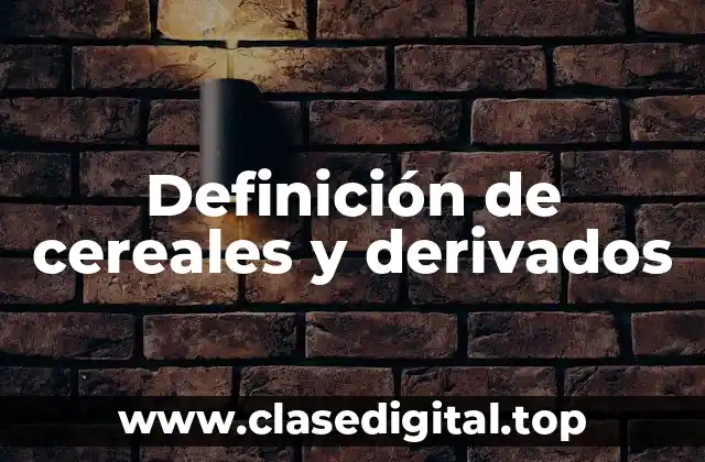 Definición de cereales y derivados