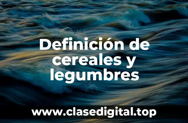 Definición de cereales y legumbres