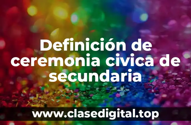 Definición de ceremonia civica de secundaria
