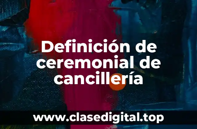 Definición de ceremonial de cancillería
