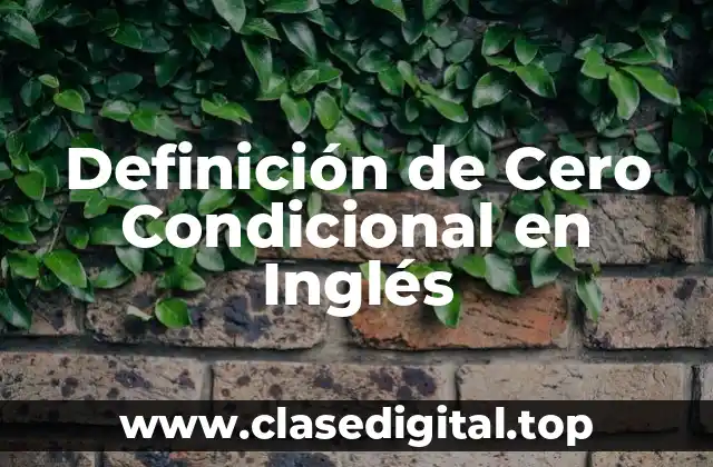 Definición Técnica del Cero Condicional en Inglés