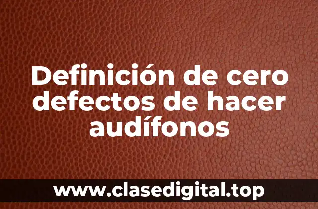 Ejemplos de cero defectos de hacer audífonos
