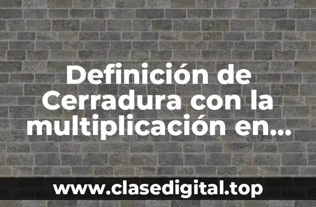 Definición de Cerradura con la multiplicación en algebra