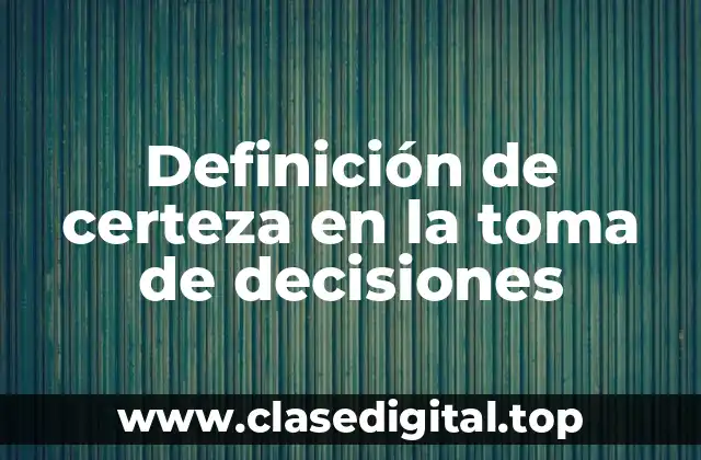 Definición de certeza en la toma de decisiones