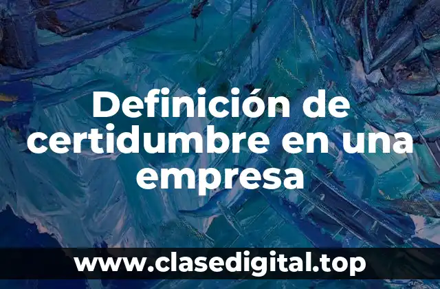 Ejemplos de certidumbre en una empresa