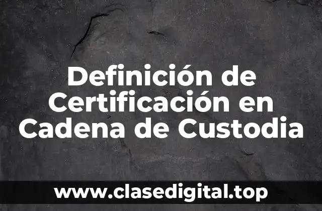Definición de Certificación en Cadena de Custodia