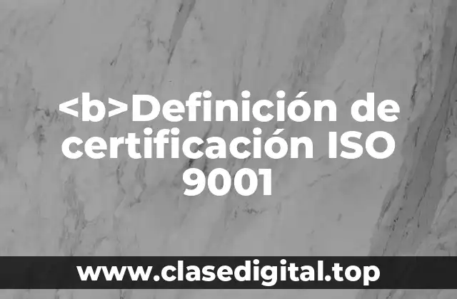 <b>Definición de certificación ISO 9001