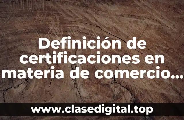 Definición de certificaciones en materia de comercio internacional