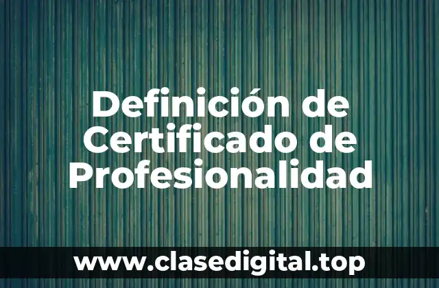 Definición de Certificado de Profesionalidad