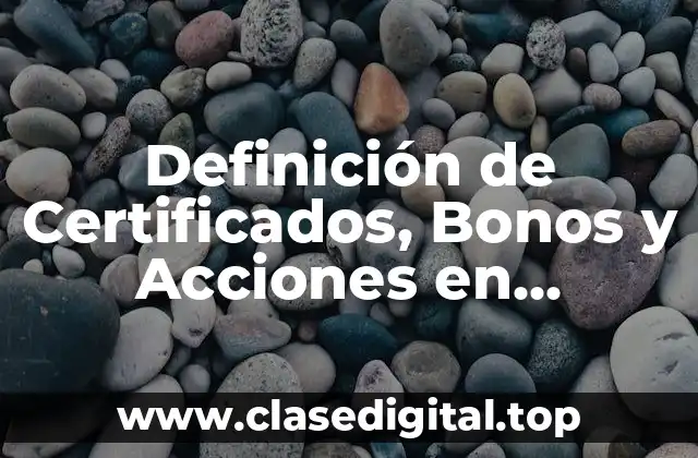 Definición de Certificados, Bonos y Acciones en Finanzas
