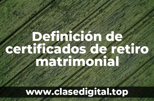 Definición de certificados de retiro matrimonial