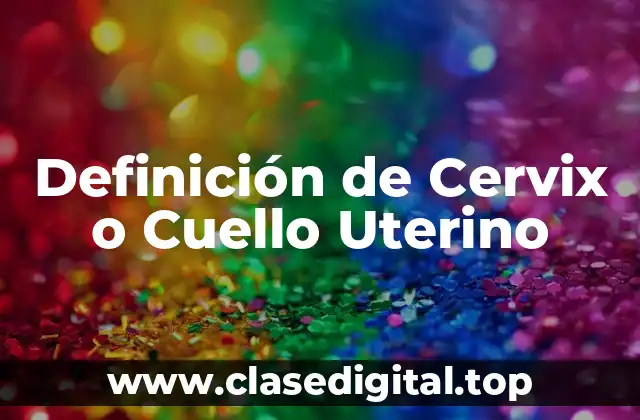 Definición de Cervix o Cuello Uterino