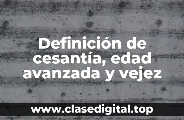 Definición de cesantía, edad avanzada y vejez