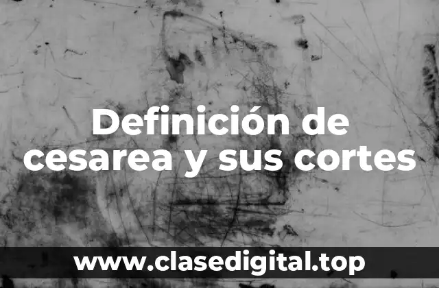 Definición de cesarea y sus cortes