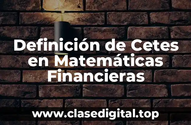 Definición de Cetes en Matemáticas Financieras