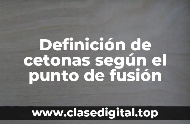 Definición de cetonas según el punto de fusión