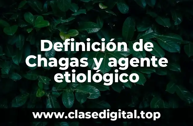 Definición de Chagas y agente etiológico