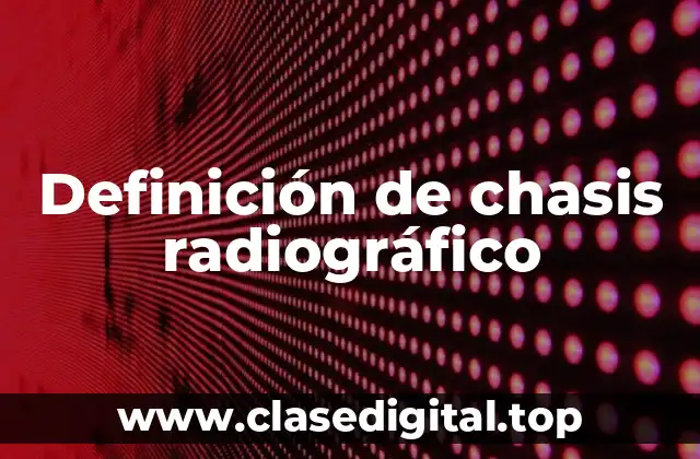 Definición de chasis radiográfico