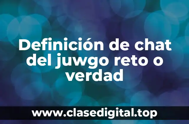 Definición de chat del juwgo reto o verdad