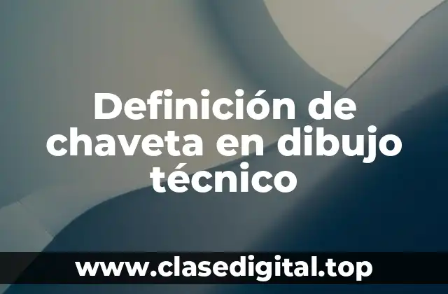Definición de chaveta en dibujo técnico