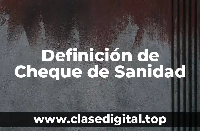 Definición de Cheque de Sanidad