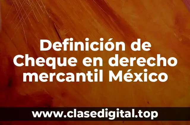 Definición de Cheque en derecho mercantil México
