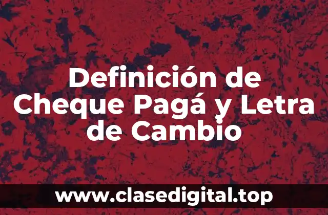 Definición de Cheque Pagá y Letra de Cambio