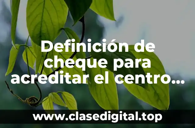 Definición de cheque para acreditar el centro de trabajo