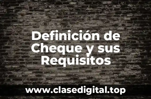 Definición de Cheque y sus Requisitos