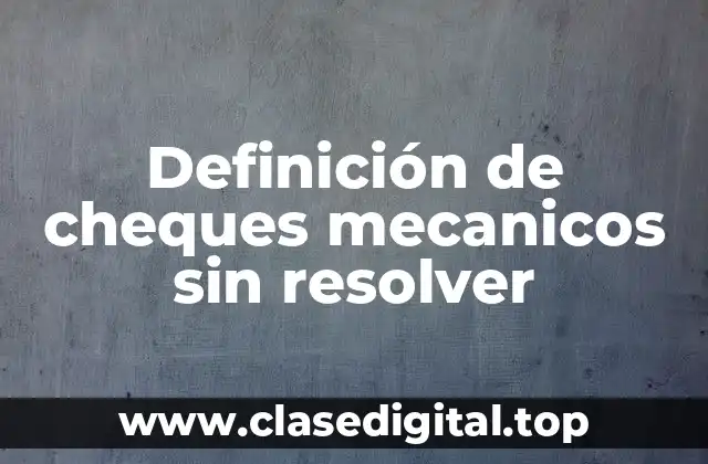 Definición de cheques mecanicos sin resolver