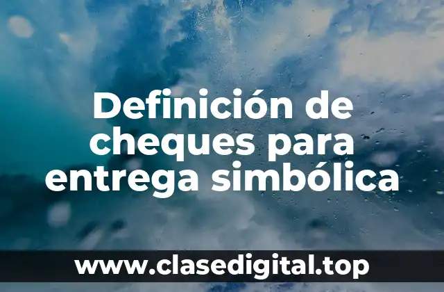 Definición de cheques para entrega simbólica