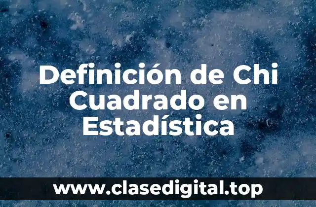Definición de Chi Cuadrado en Estadística