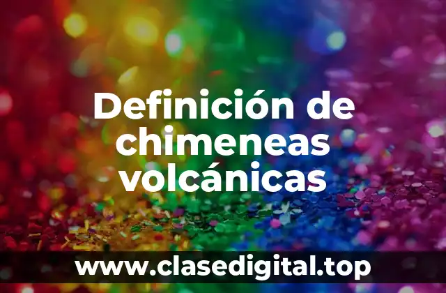 Definición de chimeneas volcánicas
