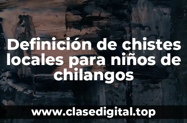 Definición de chistes locales para niños de chilangos