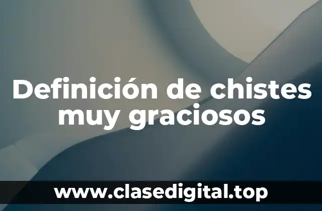 Definición de chistes muy graciosos