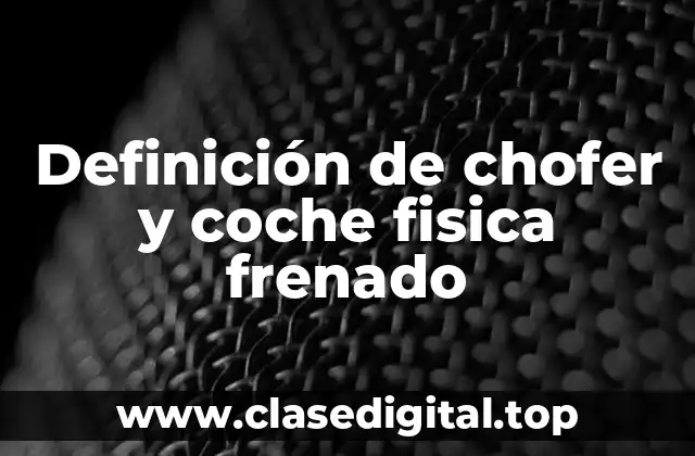 Definición de chofer y coche fisica frenado