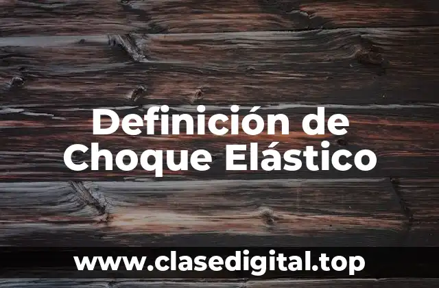 Definición de Choque Elástico