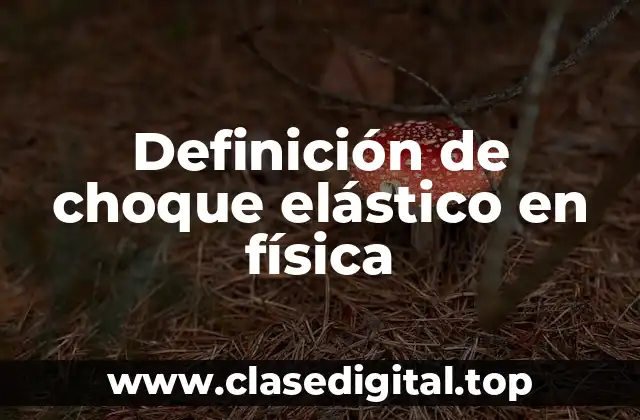 Definición de choque elástico en física