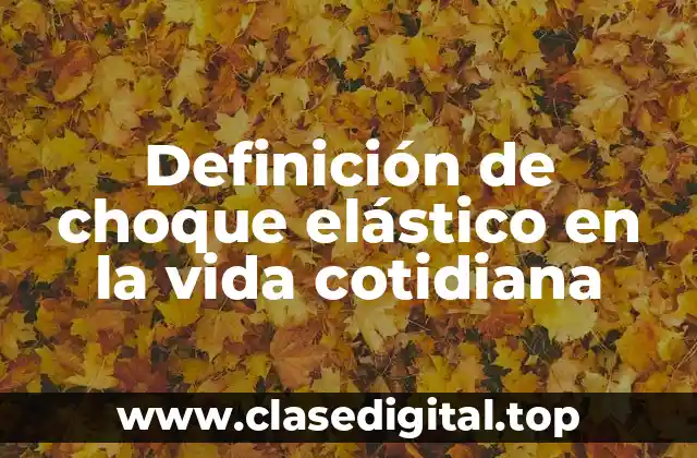 Definición de choque elástico en la vida cotidiana