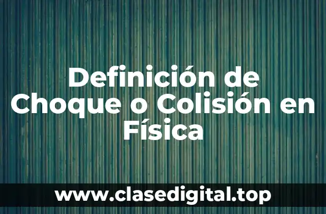 Definición de Choque o Colisión en Física