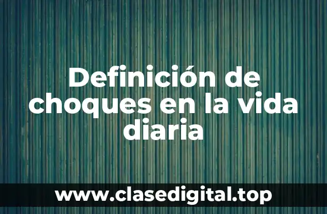 Definición de choques en la vida diaria