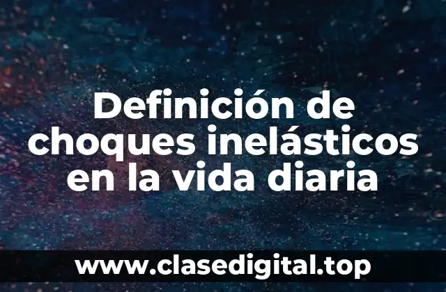 Definición de choques inelásticos en la vida diaria