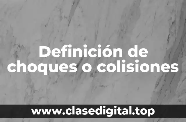 Definición de choques o colisiones