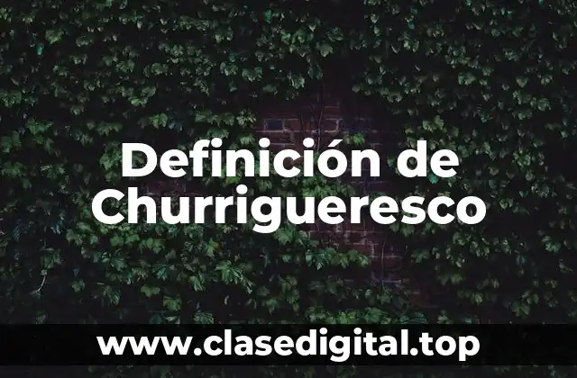 Definición técnica de Churrigueresco