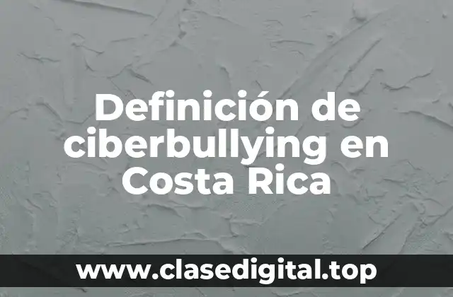 Definición de ciberbullying en Costa Rica